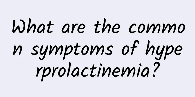 What are the common symptoms of hyperprolactinemia?