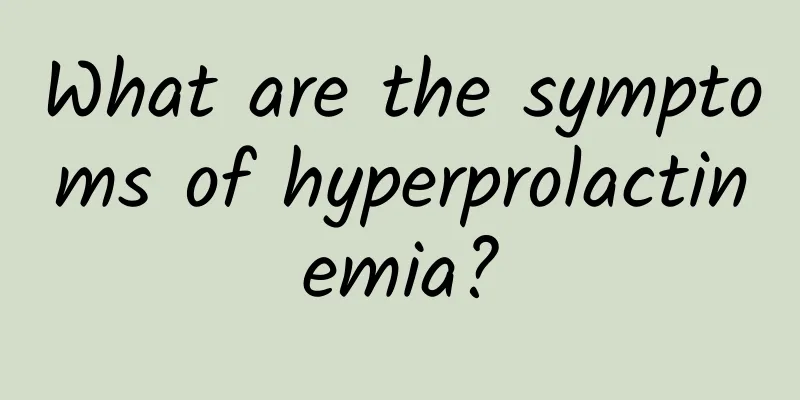 What are the symptoms of hyperprolactinemia?