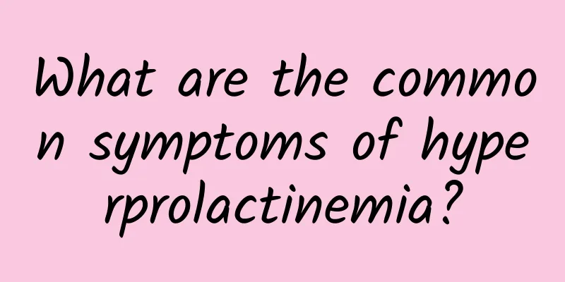 What are the common symptoms of hyperprolactinemia?