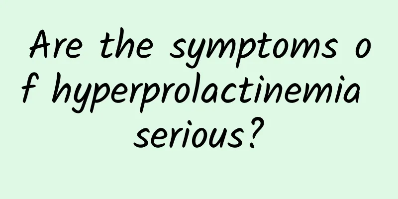 Are the symptoms of hyperprolactinemia serious?
