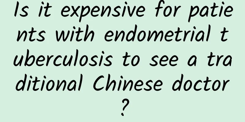 Is it expensive for patients with endometrial tuberculosis to see a traditional Chinese doctor?