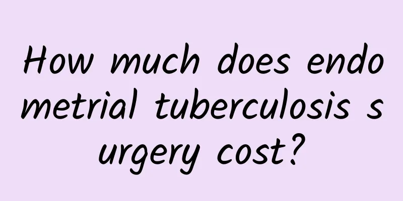 How much does endometrial tuberculosis surgery cost?