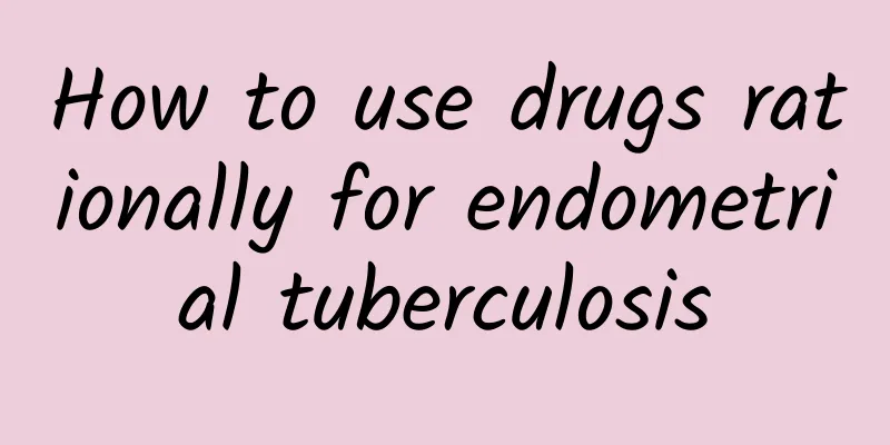 How to use drugs rationally for endometrial tuberculosis