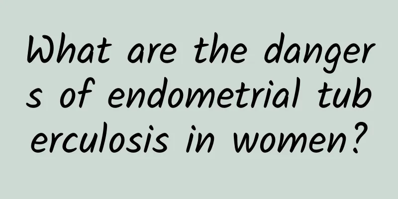 What are the dangers of endometrial tuberculosis in women?
