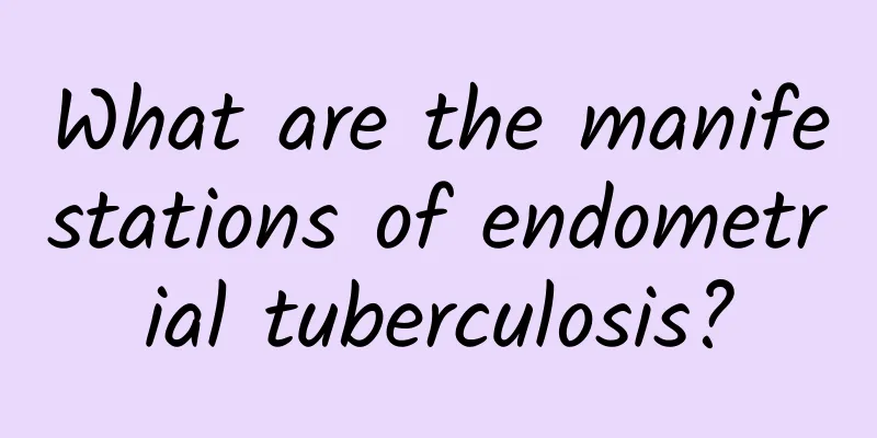 What are the manifestations of endometrial tuberculosis?