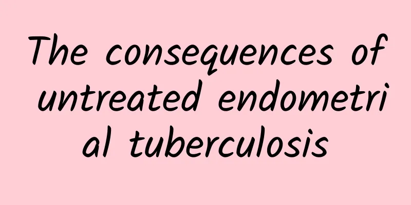 The consequences of untreated endometrial tuberculosis