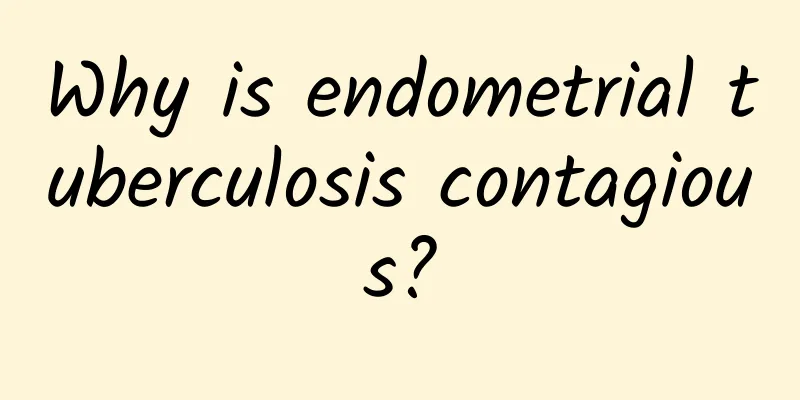 Why is endometrial tuberculosis contagious?