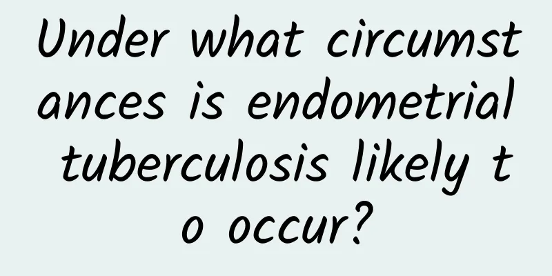 Under what circumstances is endometrial tuberculosis likely to occur?