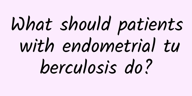 What should patients with endometrial tuberculosis do?