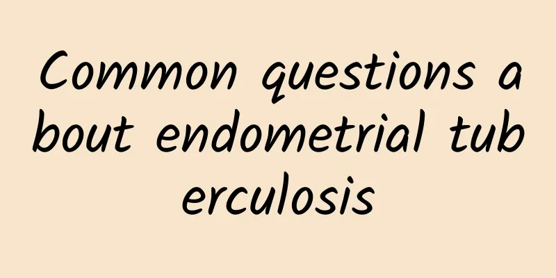 Common questions about endometrial tuberculosis