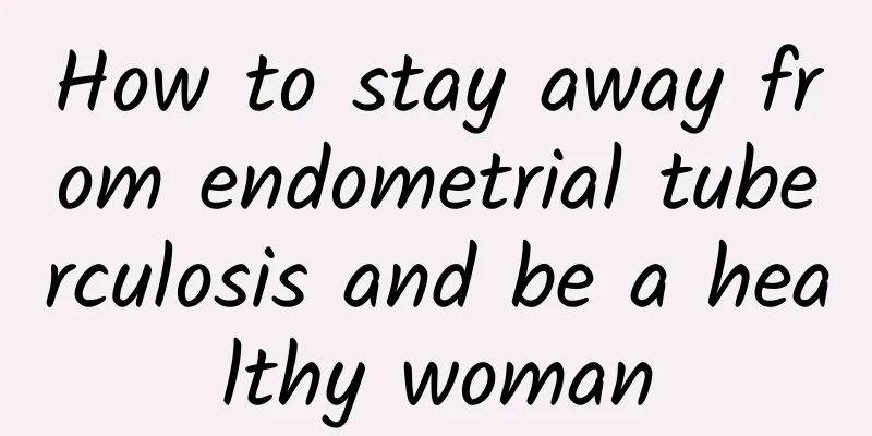 How to stay away from endometrial tuberculosis and be a healthy woman
