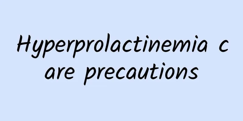 Hyperprolactinemia care precautions