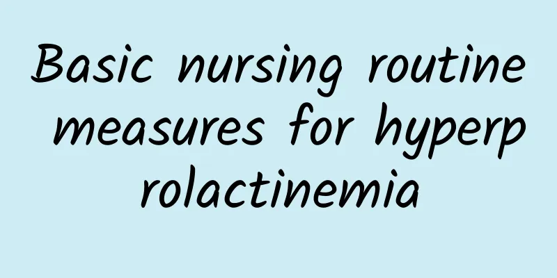 Basic nursing routine measures for hyperprolactinemia