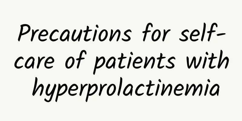 Precautions for self-care of patients with hyperprolactinemia