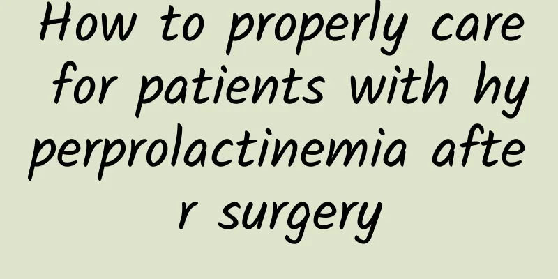 How to properly care for patients with hyperprolactinemia after surgery