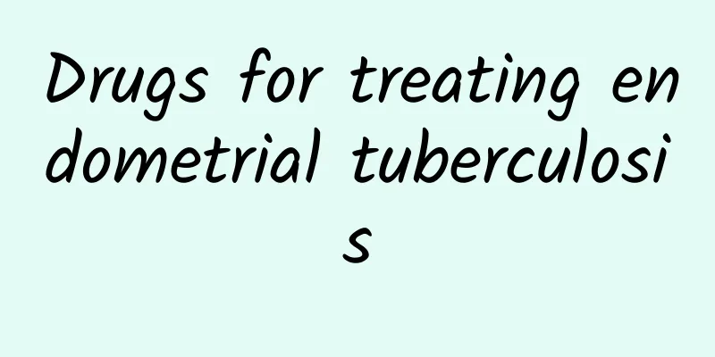Drugs for treating endometrial tuberculosis