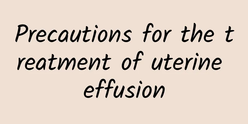 Precautions for the treatment of uterine effusion