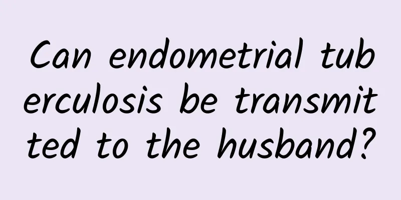 Can endometrial tuberculosis be transmitted to the husband?