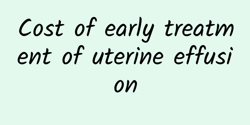 Cost of early treatment of uterine effusion