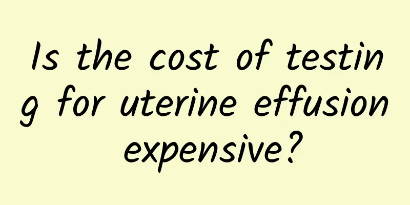 Is the cost of testing for uterine effusion expensive?