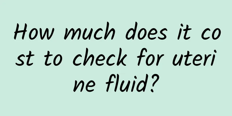 How much does it cost to check for uterine fluid?