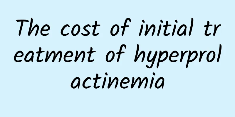 The cost of initial treatment of hyperprolactinemia