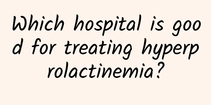 Which hospital is good for treating hyperprolactinemia?