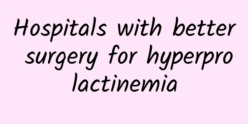 Hospitals with better surgery for hyperprolactinemia