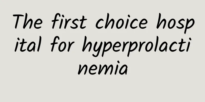 The first choice hospital for hyperprolactinemia
