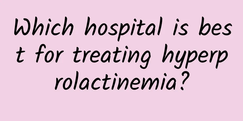 Which hospital is best for treating hyperprolactinemia?