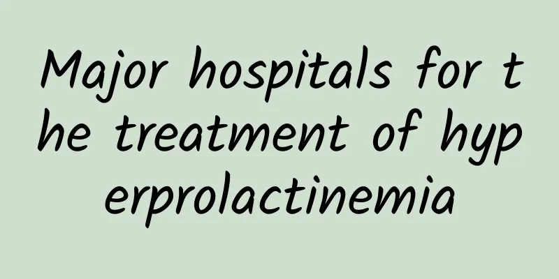 Major hospitals for the treatment of hyperprolactinemia