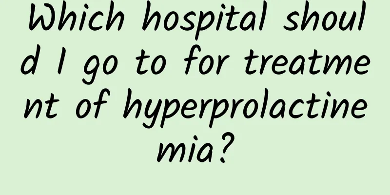 Which hospital should I go to for treatment of hyperprolactinemia?
