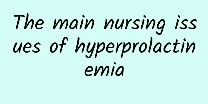 The main nursing issues of hyperprolactinemia