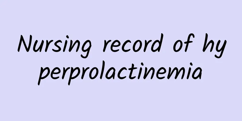 Nursing record of hyperprolactinemia
