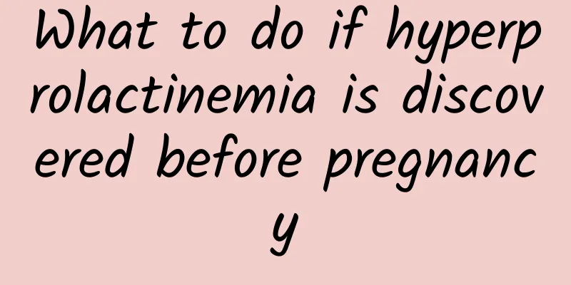 What to do if hyperprolactinemia is discovered before pregnancy