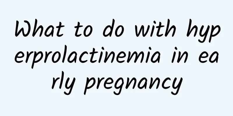 What to do with hyperprolactinemia in early pregnancy