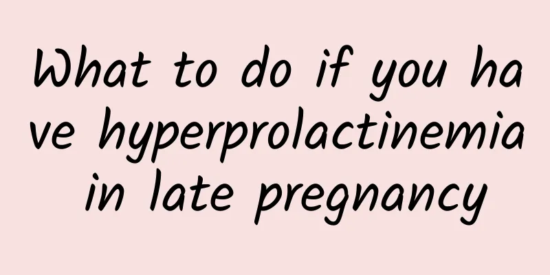 What to do if you have hyperprolactinemia in late pregnancy