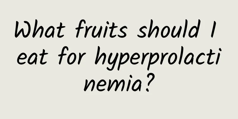What fruits should I eat for hyperprolactinemia?