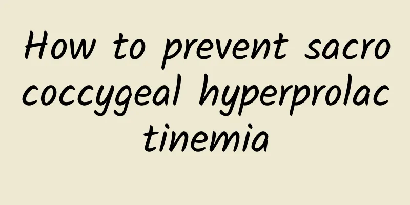 How to prevent sacrococcygeal hyperprolactinemia