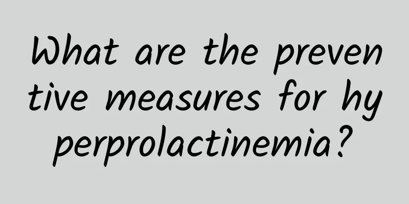 What are the preventive measures for hyperprolactinemia?