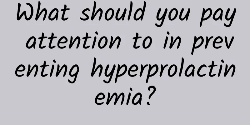 What should you pay attention to in preventing hyperprolactinemia?