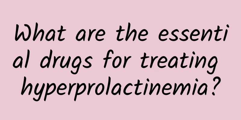 What are the essential drugs for treating hyperprolactinemia?