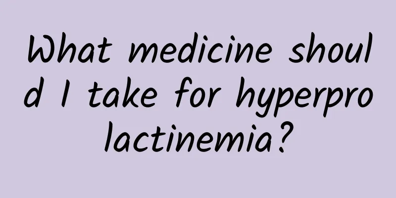 What medicine should I take for hyperprolactinemia?