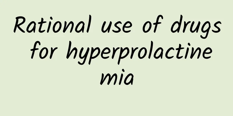 Rational use of drugs for hyperprolactinemia