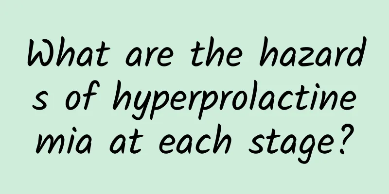 What are the hazards of hyperprolactinemia at each stage?