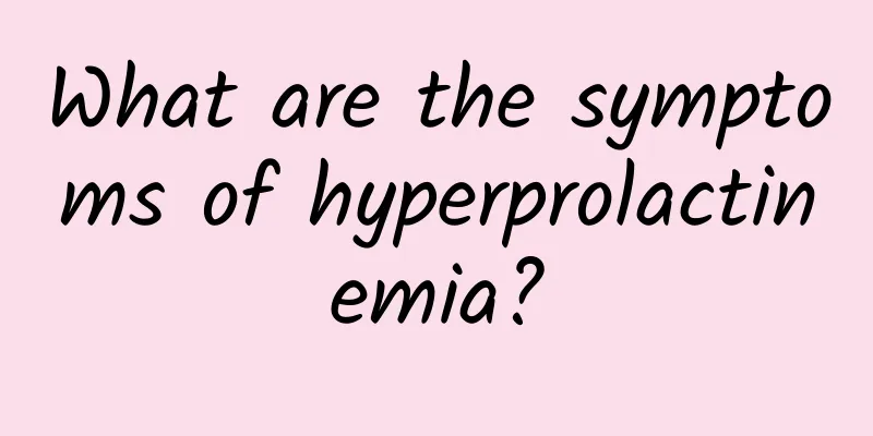 What are the symptoms of hyperprolactinemia?