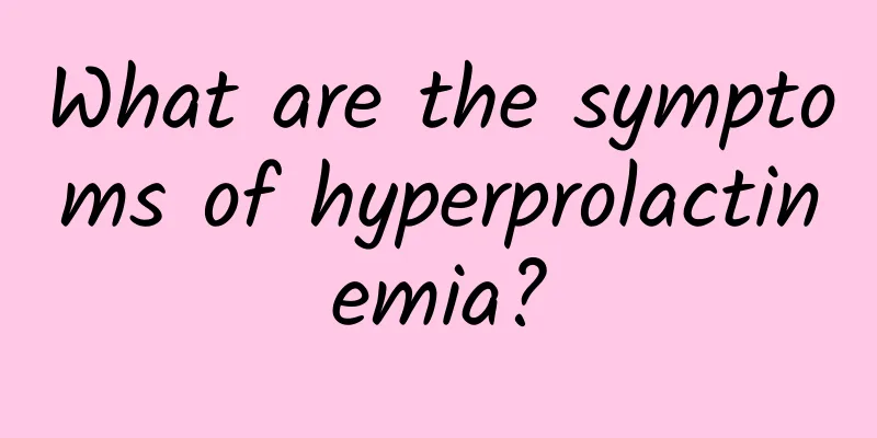 What are the symptoms of hyperprolactinemia?