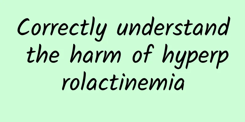 Correctly understand the harm of hyperprolactinemia
