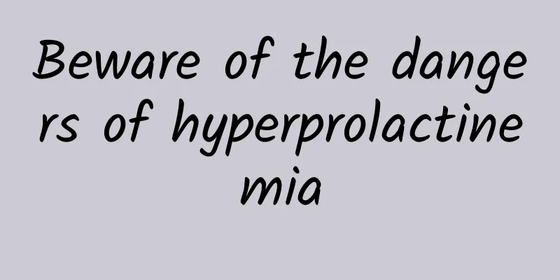 Beware of the dangers of hyperprolactinemia