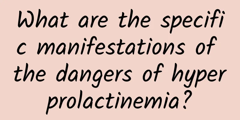 What are the specific manifestations of the dangers of hyperprolactinemia?